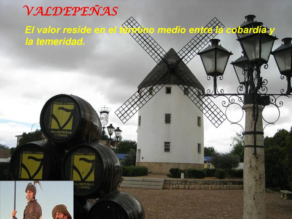 VALDEPEÑAS VALDEP El valor reside en el término medio entre la cobardía y la temeridad.