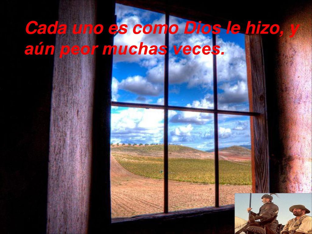 Cada uno es como Dios le hizo, y aún peor muchas veces.