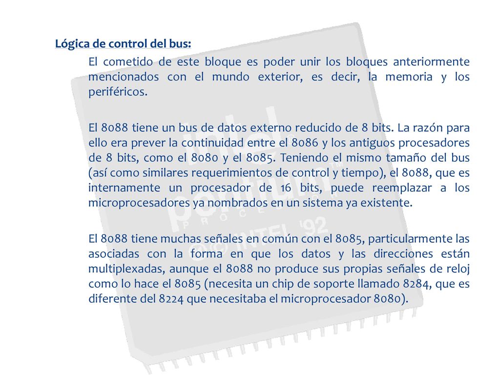 Lógica de control del bus: El cometido de este bloque es poder unir los bloques anteriormente mencionados con el mundo exterior, es decir, la memoria y los periféricos.