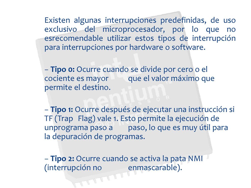 Existen algunas interrupciones predefinidas, de uso exclusivo del microprocesador, por lo que no esrecomendable utilizar estos tipos de interrupción para interrupciones por hardware o software.