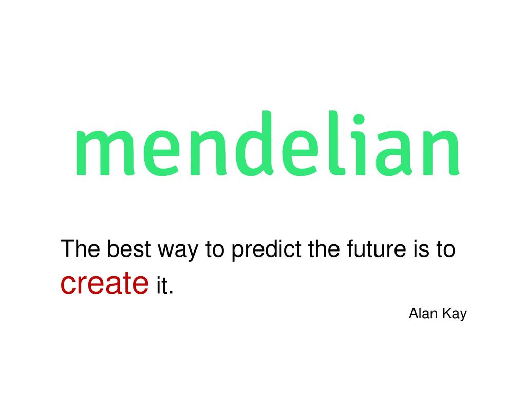The best way to predict the future is to create it.