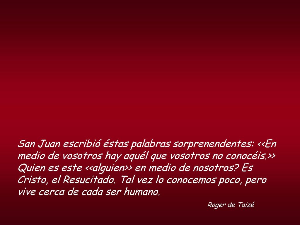 San Juan escribió éstas palabras sorprenendentes: <<En medio de vosotros hay aquél que vosotros no conocéis.>>