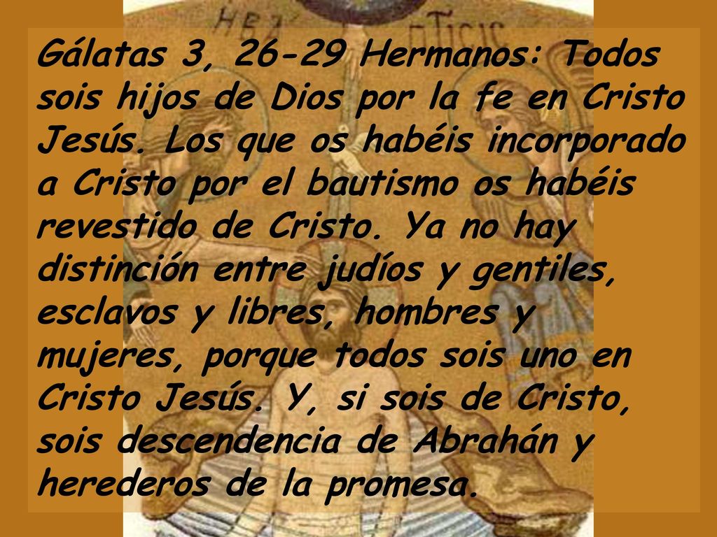Gálatas 3, Hermanos: Todos sois hijos de Dios por la fe en Cristo Jesús.