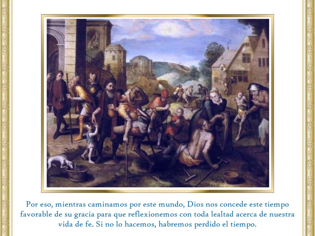 Por eso, mientras caminamos por este mundo, Dios nos concede este tiempo favorable de su gracia para que reflexionemos con toda lealtad acerca de nuestra vida de fe.