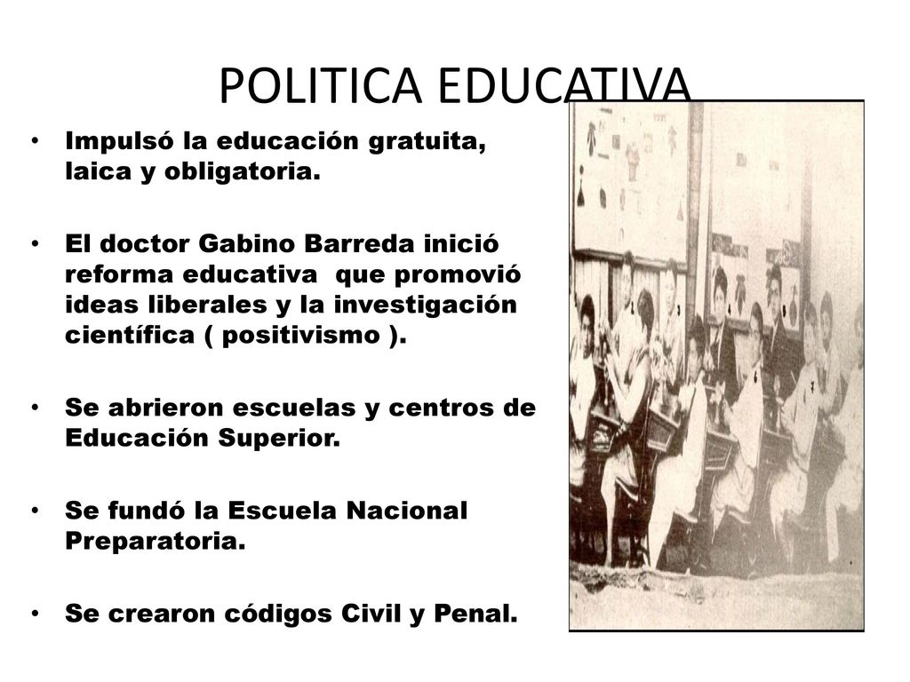 POLITICA EDUCATIVA Impulsó la educación gratuita, laica y obligatoria.