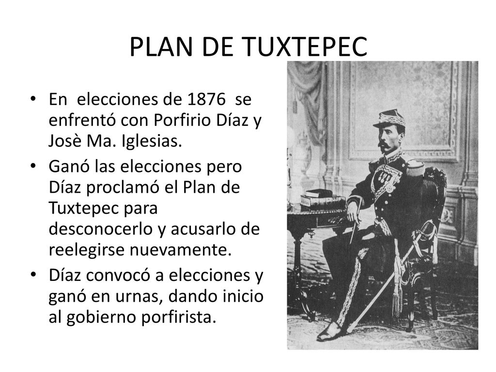 PLAN DE TUXTEPEC En elecciones de 1876 se enfrentó con Porfirio Díaz y Josè Ma. Iglesias.