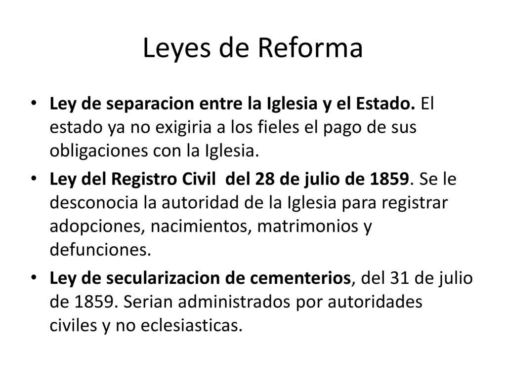 Leyes de Reforma Ley de separacion entre la Iglesia y el Estado. El estado ya no exigiria a los fieles el pago de sus obligaciones con la Iglesia.