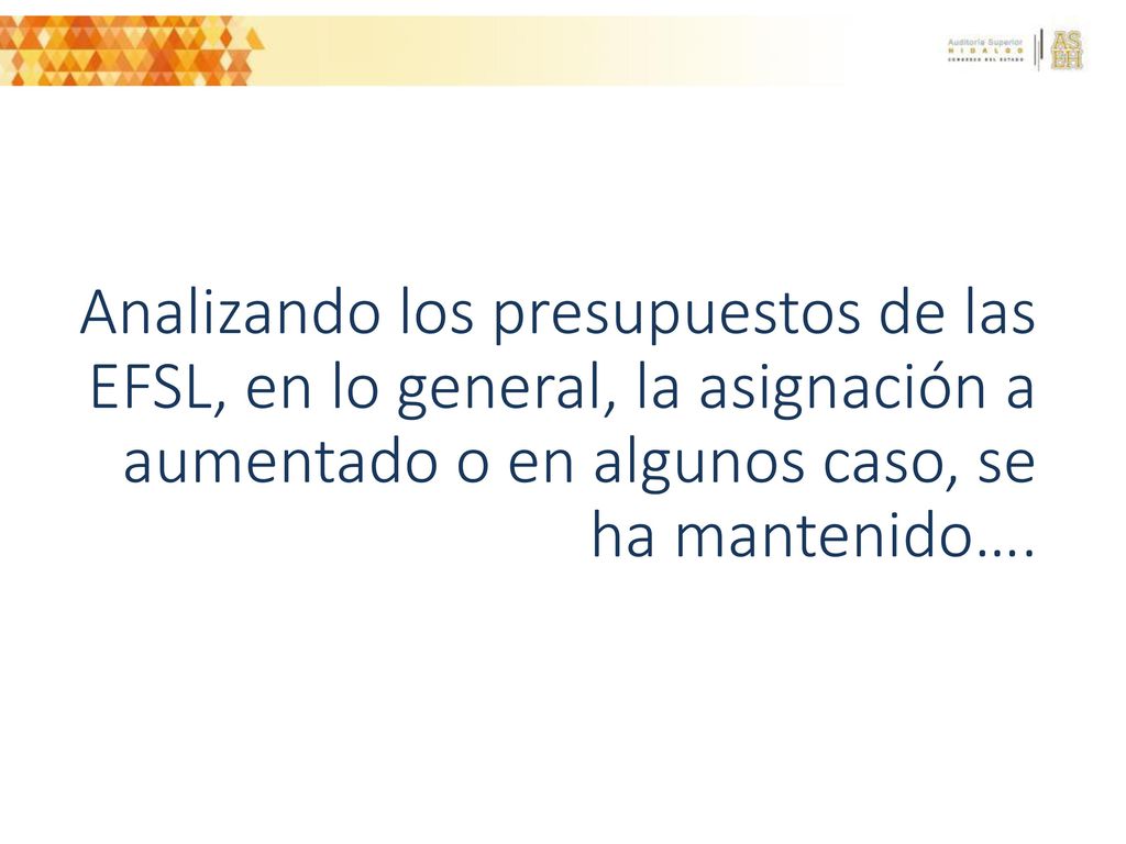 Analizando los presupuestos de las EFSL, en lo general, la asignación a aumentado o en algunos caso, se ha mantenido….