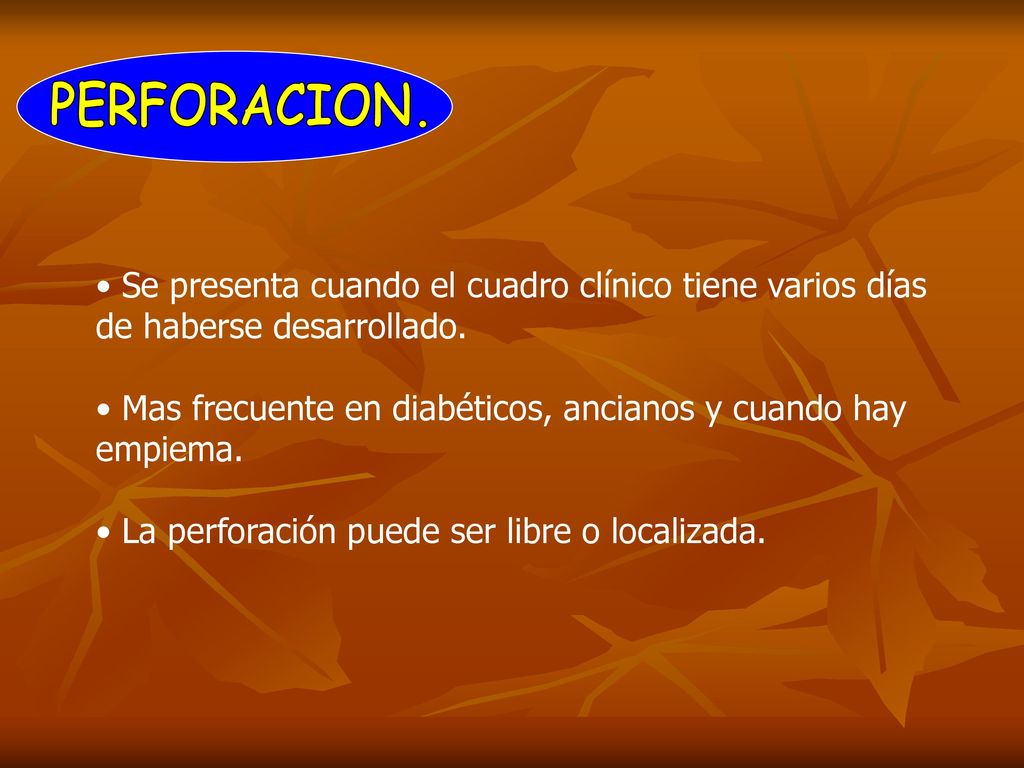 PERFORACION. Se presenta cuando el cuadro clínico tiene varios días de haberse desarrollado.
