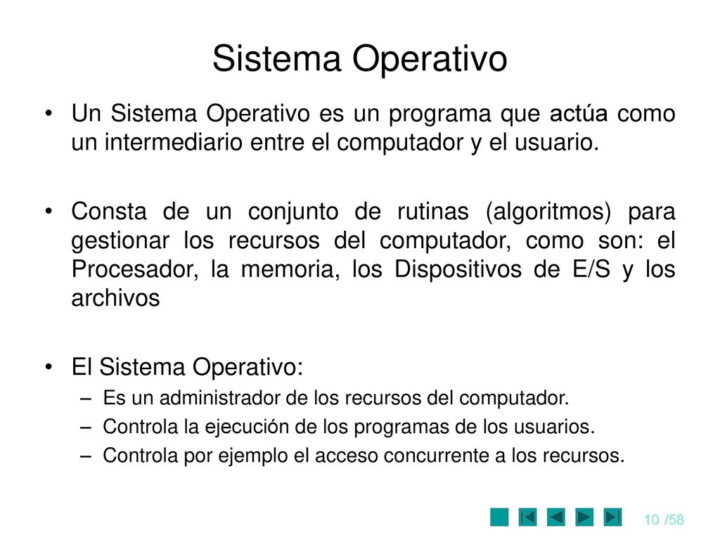 Sistema Operativo Un Sistema Operativo es un programa que actúa como un intermediario entre el computador y el usuario.