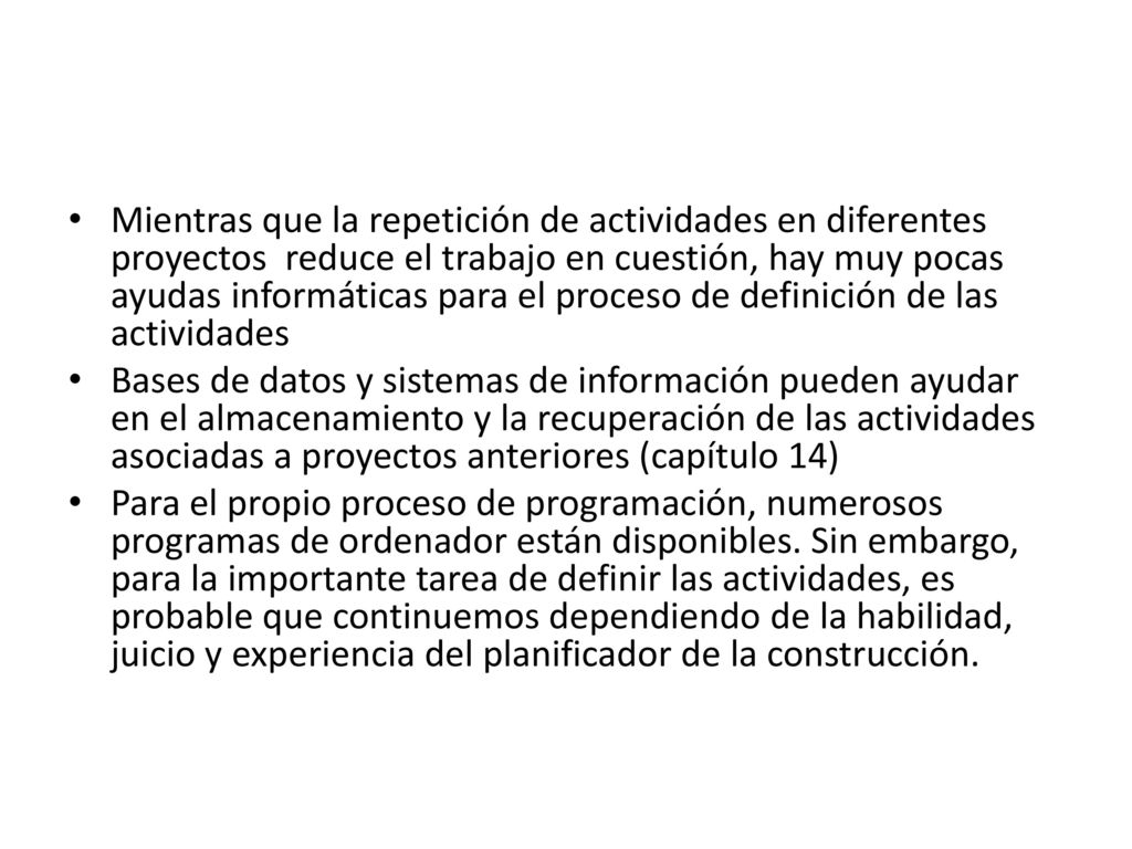 Mientras que la repetición de actividades en diferentes proyectos reduce el trabajo en cuestión, hay muy pocas ayudas informáticas para el proceso de definición de las actividades