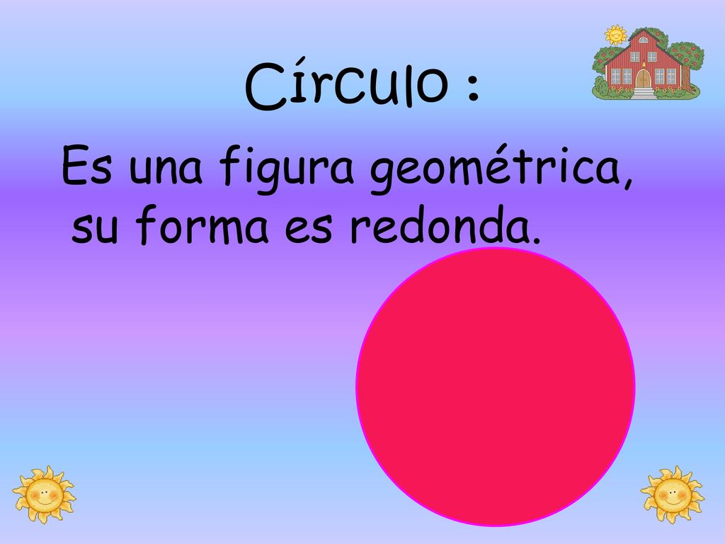 Círculo : Es una figura geométrica, su forma es redonda.