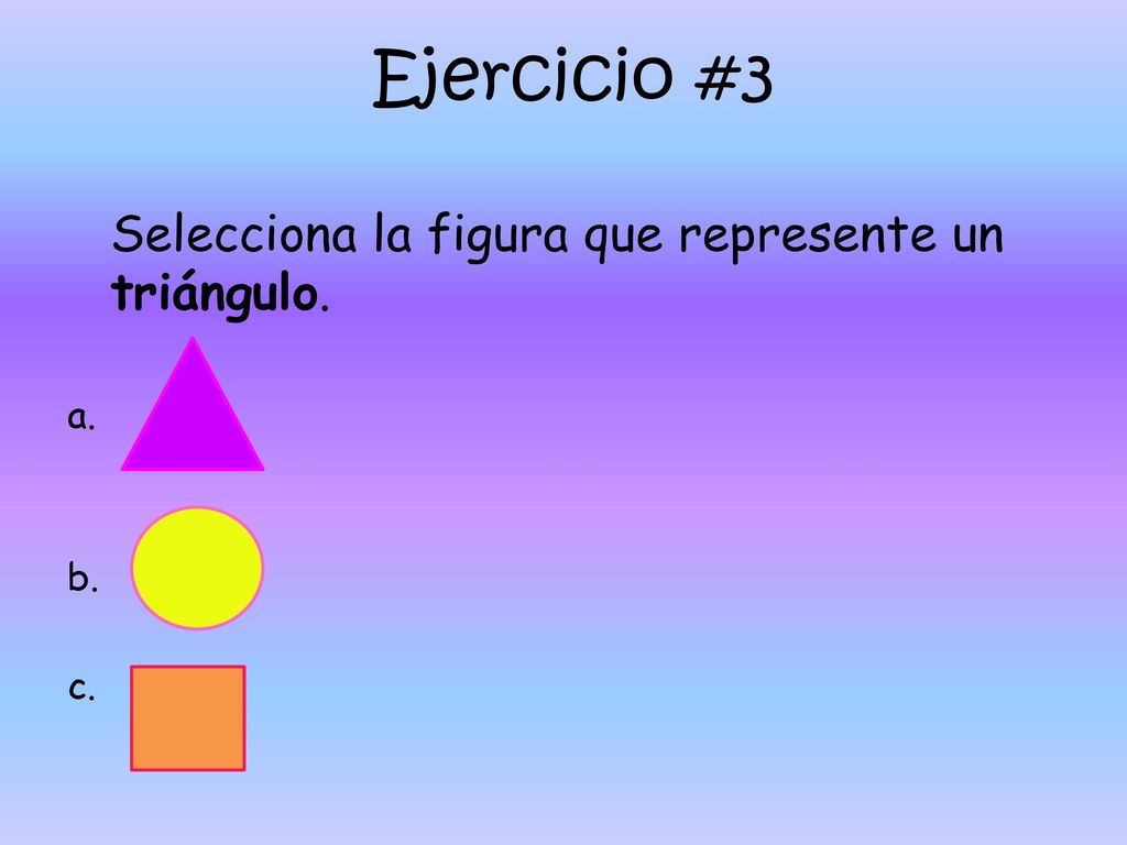 Ejercicio #3 Selecciona la figura que represente un triángulo. a. b.
