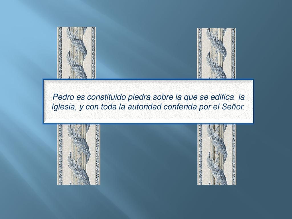 Pedro es constituido piedra sobre la que se edifica la Iglesia, y con toda la autoridad conferida por el Señor.