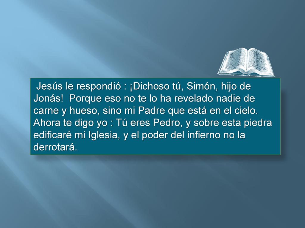 Jesús le respondió : ¡Dichoso tú, Simón, hijo de Jonás
