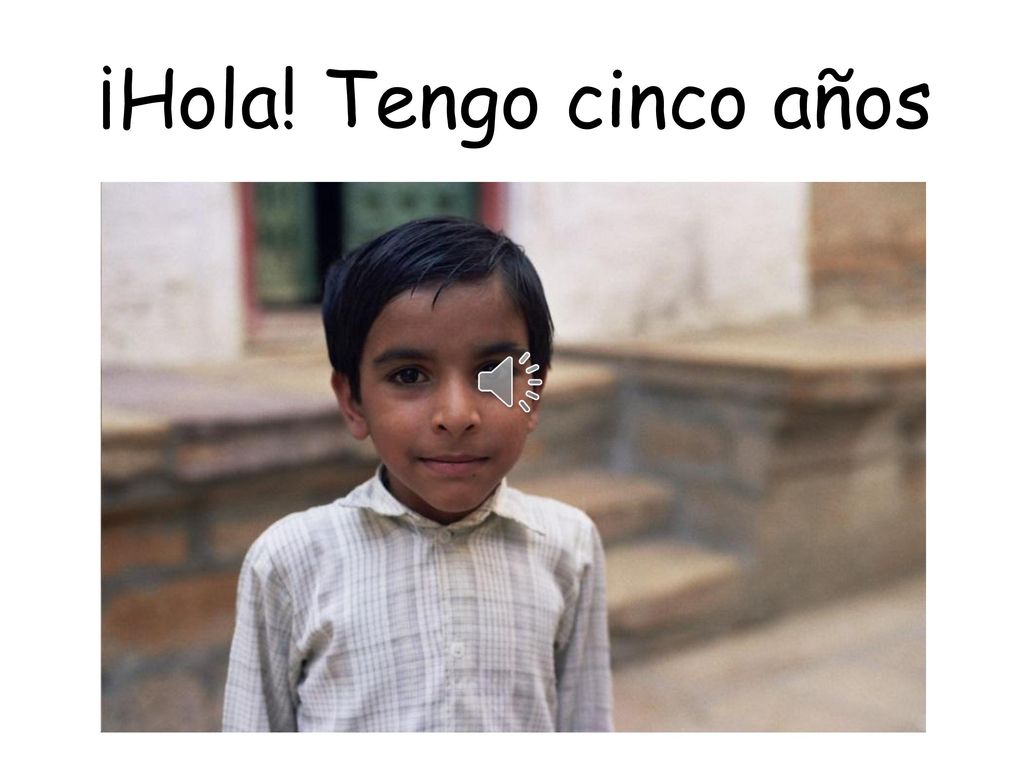 ¡Hola! Tengo cinco años Hello. I am five years old.