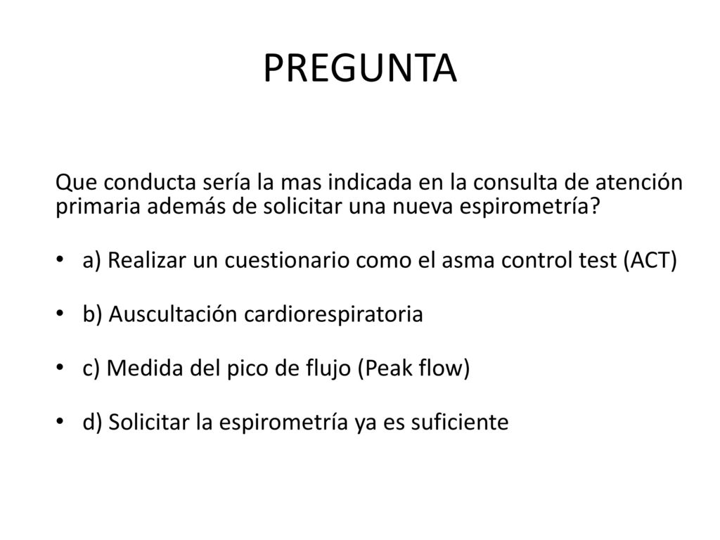 PREGUNTA Que conducta sería la mas indicada en la consulta de atención primaria además de solicitar una nueva espirometría