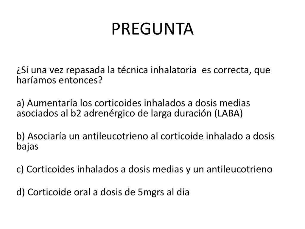 PREGUNTA ¿Sí una vez repasada la técnica inhalatoria es correcta, que haríamos entonces