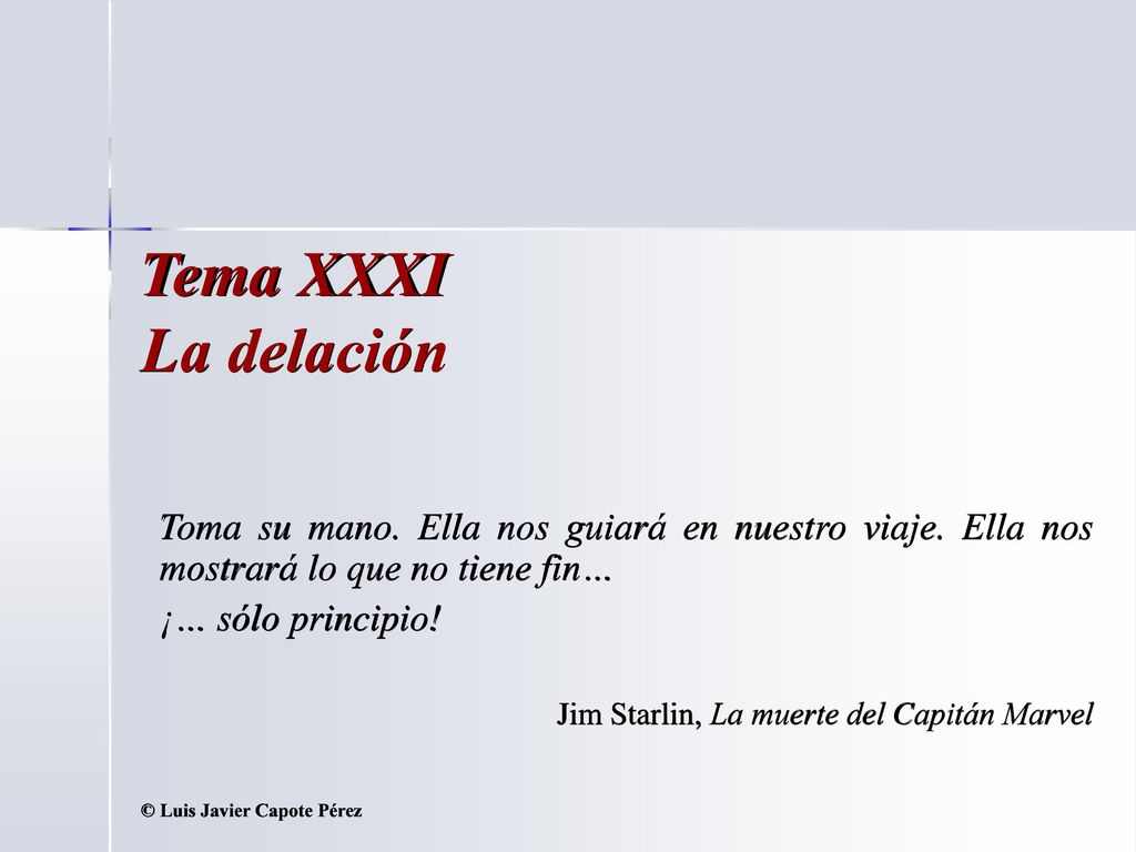 Tema XXXI La delación Toma su mano. Ella nos guiará en nuestro viaje. Ella nos mostrará lo que no tiene fin…
