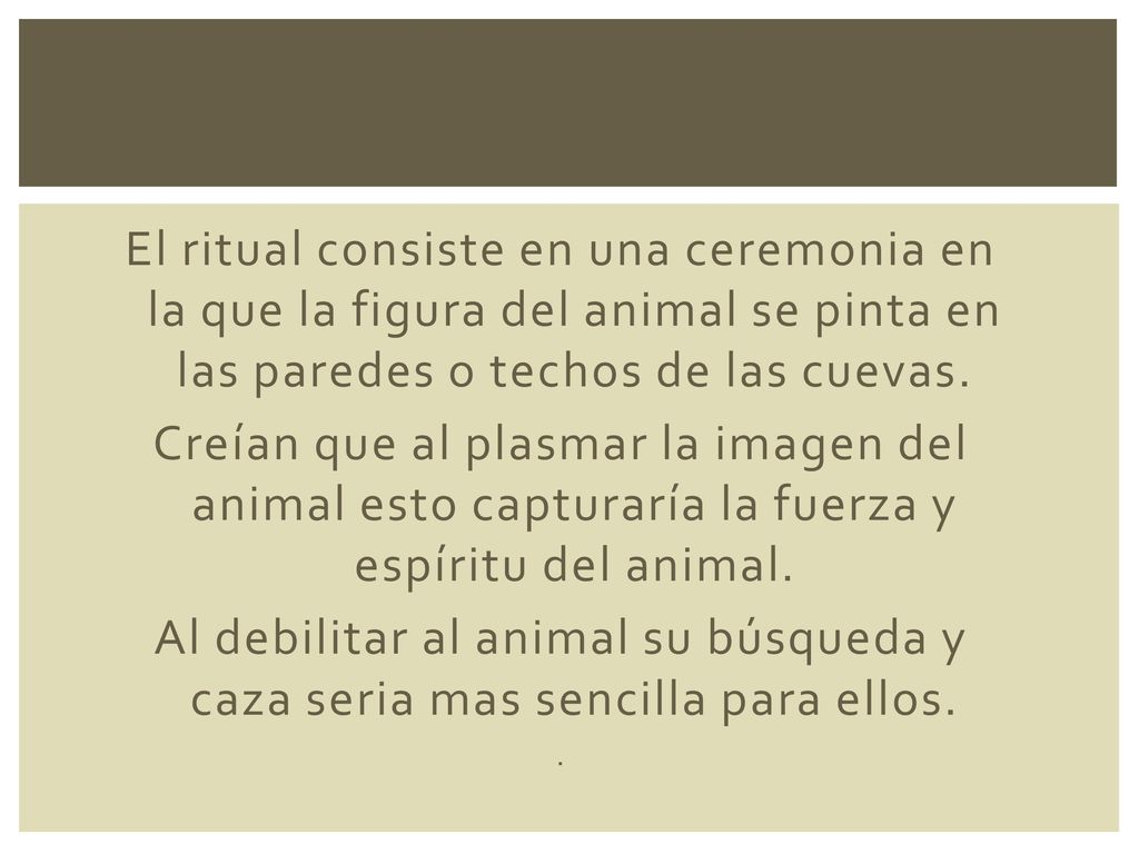 El ritual consiste en una ceremonia en la que la figura del animal se pinta en las paredes o techos de las cuevas.