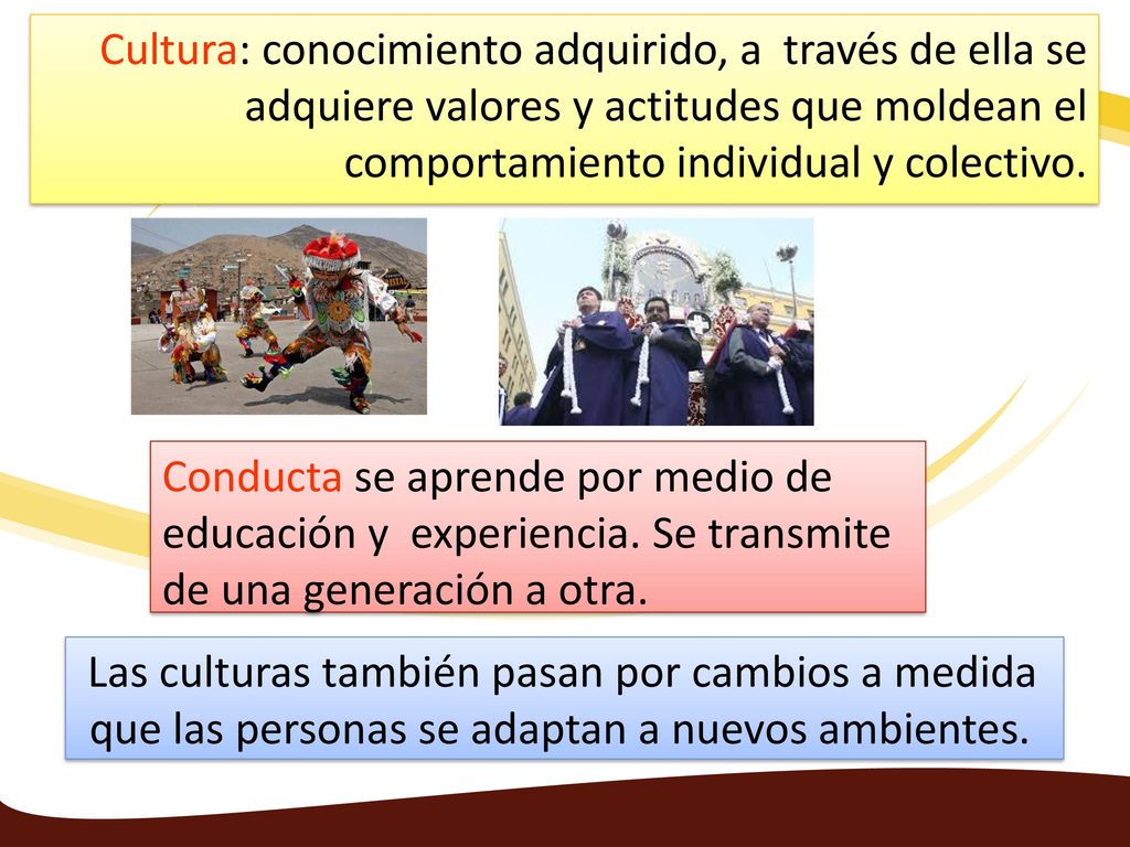 Cultura: conocimiento adquirido, a través de ella se adquiere valores y actitudes que moldean el comportamiento individual y colectivo.