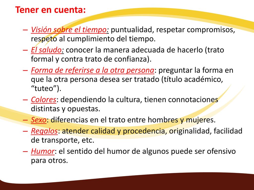 Tener en cuenta: Visión sobre el tiempo: puntualidad, respetar compromisos, respeto al cumplimiento del tiempo.