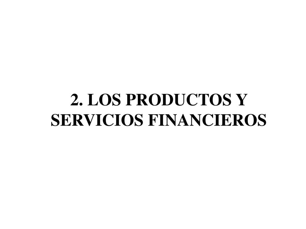 2. LOS PRODUCTOS Y SERVICIOS FINANCIEROS