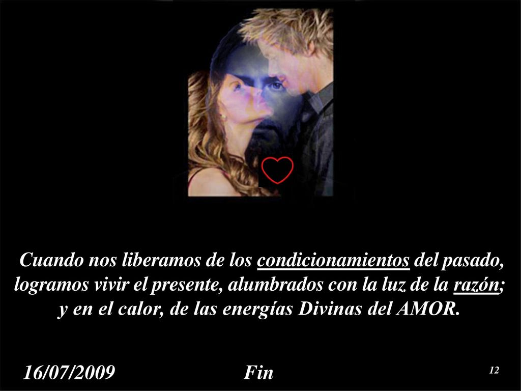 Cuando nos liberamos de los condicionamientos del pasado, logramos vivir el presente, alumbrados con la luz de la razón; y en el calor, de las energías Divinas del AMOR.