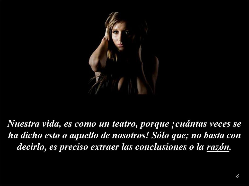 Nuestra vida, es como un teatro, porque ¡cuántas veces se ha dicho esto o aquello de nosotros.
