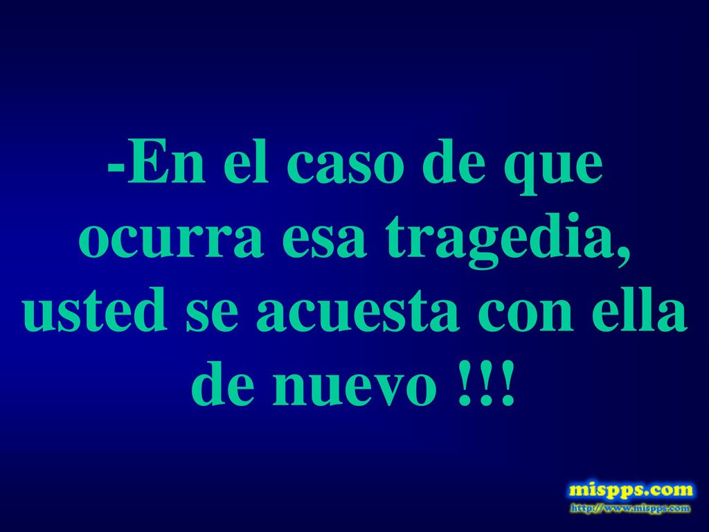 -En el caso de que ocurra esa tragedia, usted se acuesta con ella de nuevo !!!