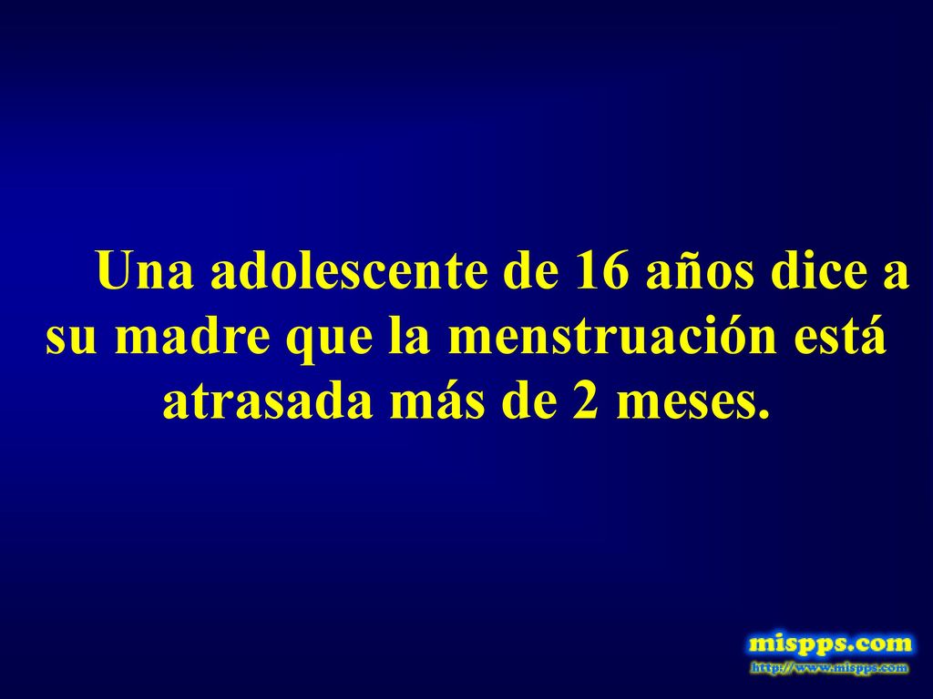 Una adolescente de 16 años dice a su madre que la menstruación está atrasada más de 2 meses.