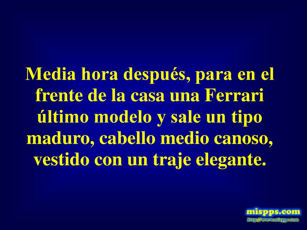 Media hora después, para en el frente de la casa una Ferrari último modelo y sale un tipo maduro, cabello medio canoso, vestido con un traje elegante.