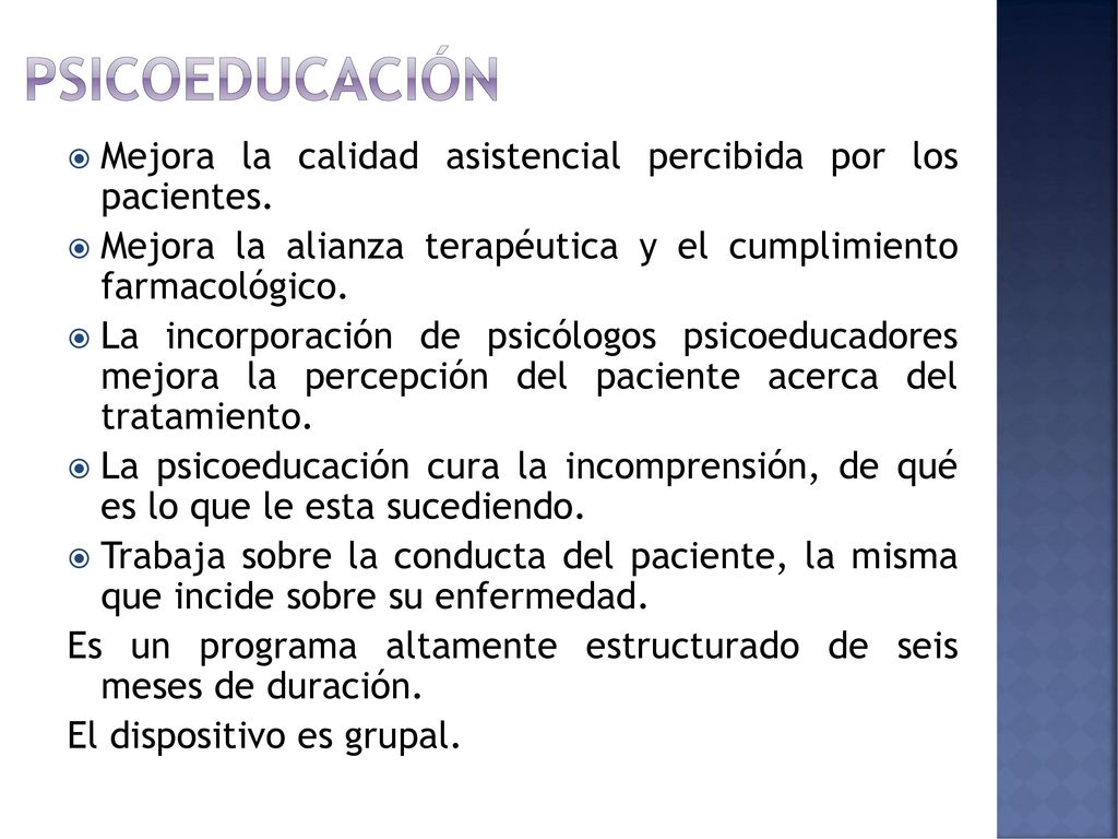 PSICOEDUCACIÓN Mejora la calidad asistencial percibida por los pacientes. Mejora la alianza terapéutica y el cumplimiento farmacológico.