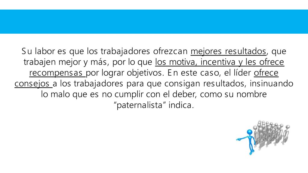 Su labor es que los trabajadores ofrezcan mejores resultados, que trabajen mejor y más, por lo que los motiva, incentiva y les ofrece recompensas por lograr objetivos.