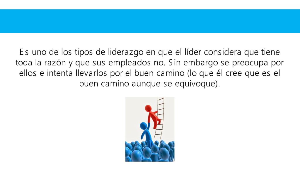 Es uno de los tipos de liderazgo en que el líder considera que tiene toda la razón y que sus empleados no.