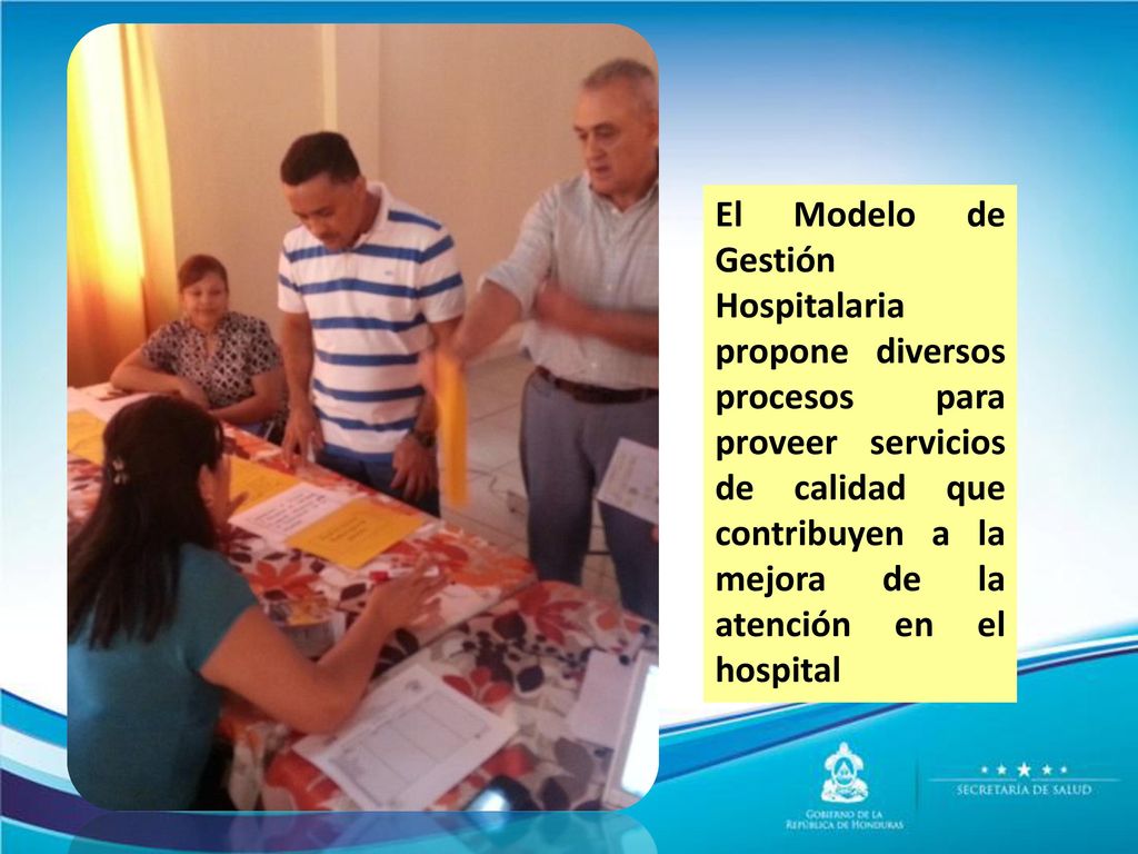 El Modelo de Gestión Hospitalaria propone diversos procesos para proveer servicios de calidad que contribuyen a la mejora de la atención en el hospital