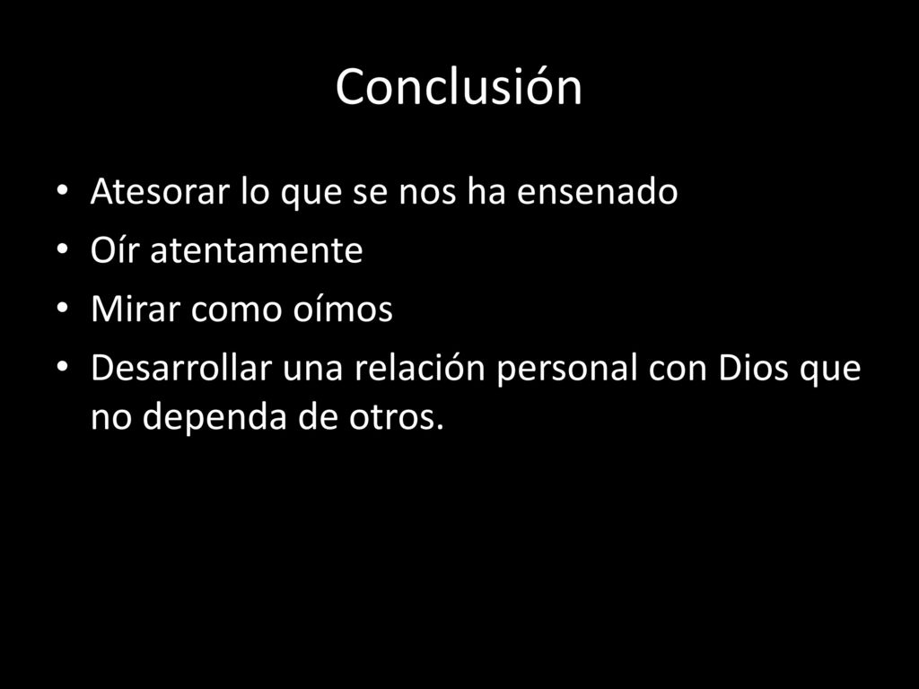 Conclusión Atesorar lo que se nos ha ensenado Oír atentamente