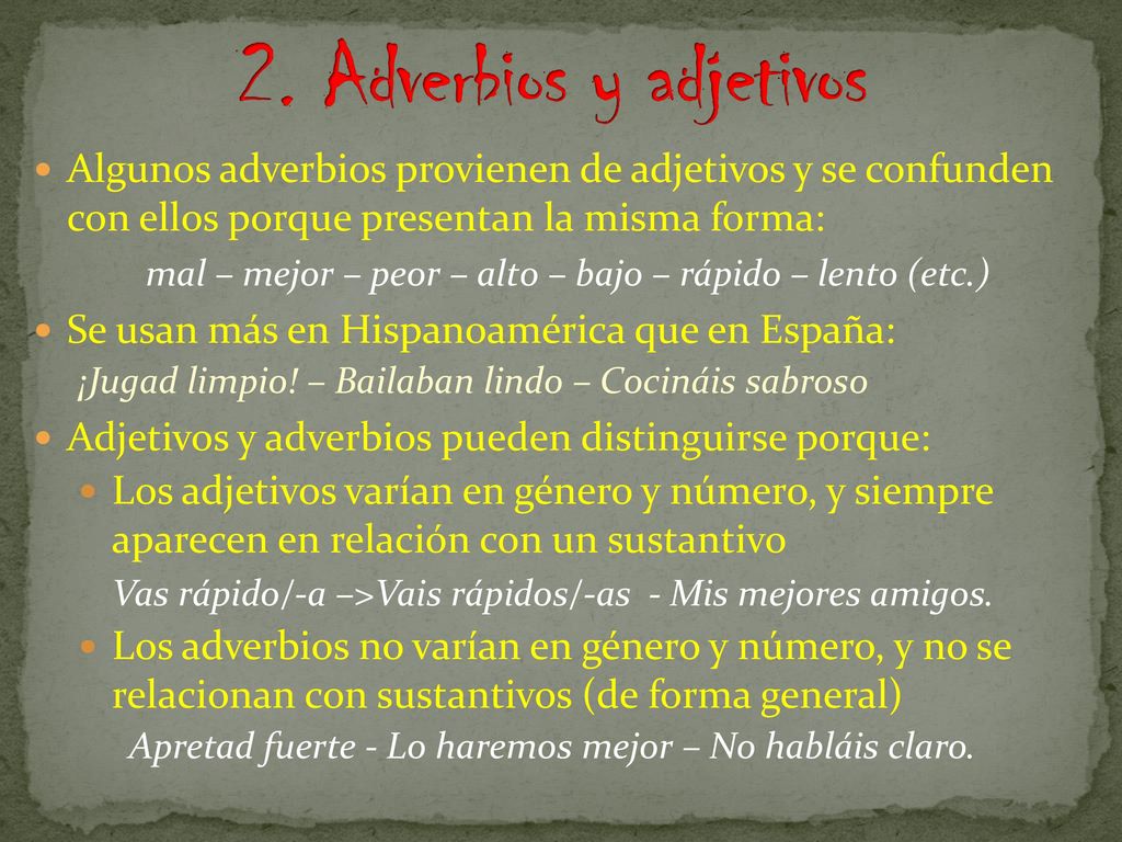 2. Adverbios y adjetivos Algunos adverbios provienen de adjetivos y se confunden con ellos porque presentan la misma forma: