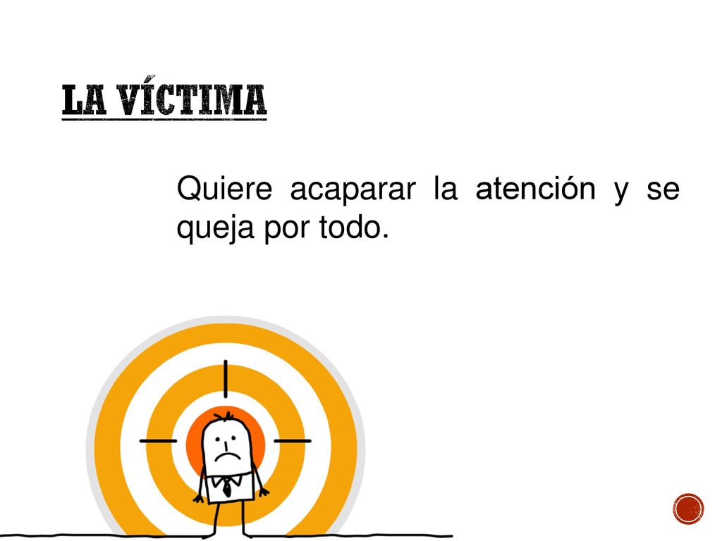 La Víctima Quiere acaparar la atención y se queja por todo.