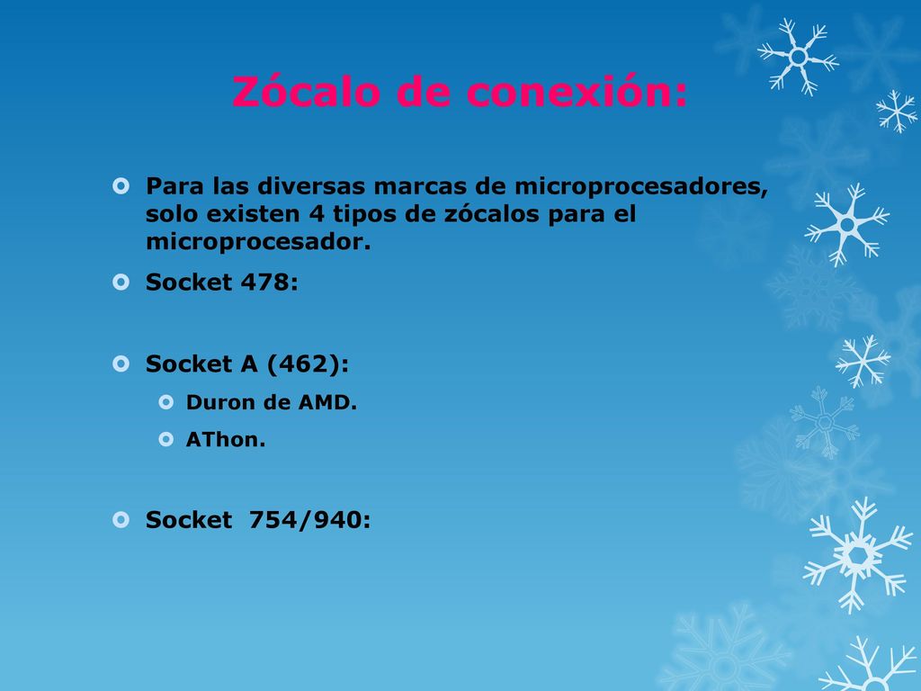 Zócalo de conexión: Para las diversas marcas de microprocesadores, solo existen 4 tipos de zócalos para el microprocesador.