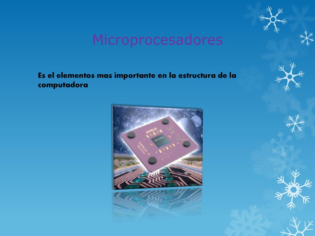 Microprocesadores Es el elementos mas importante en la estructura de la computadora