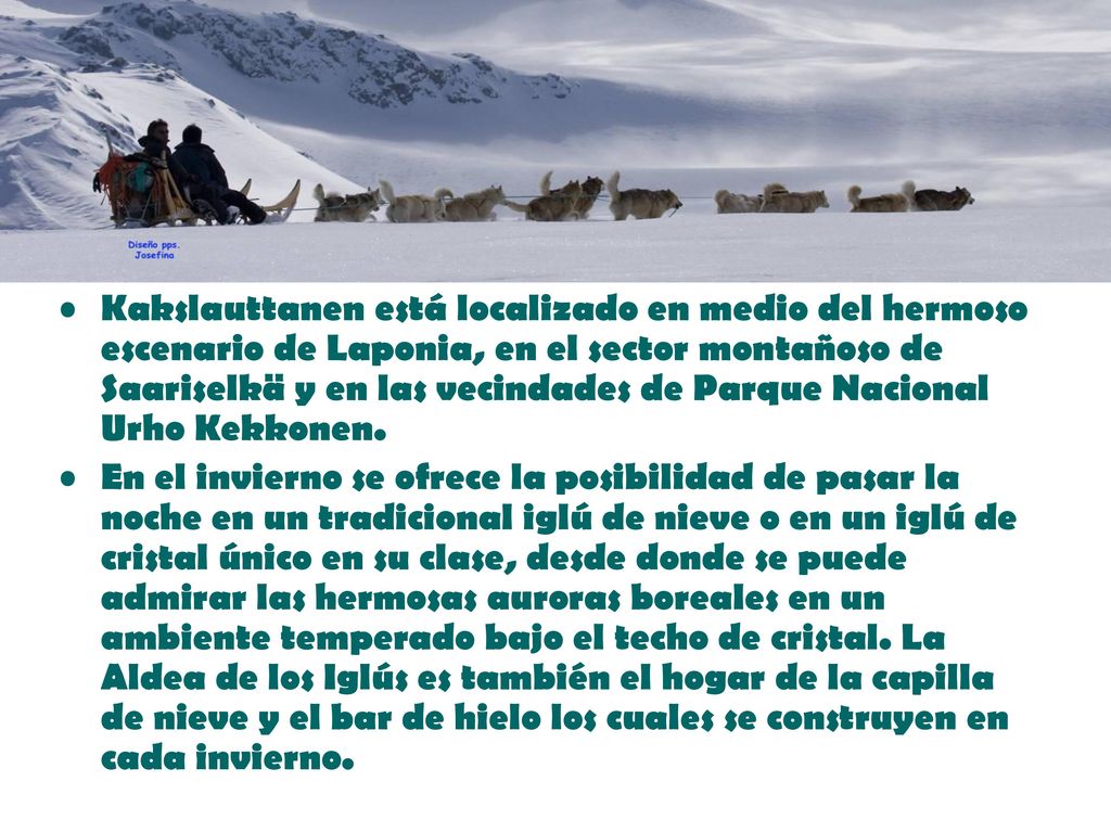 Kakslauttanen está localizado en medio del hermoso escenario de Laponia, en el sector montañoso de Saariselkä y en las vecindades de Parque Nacional Urho Kekkonen.