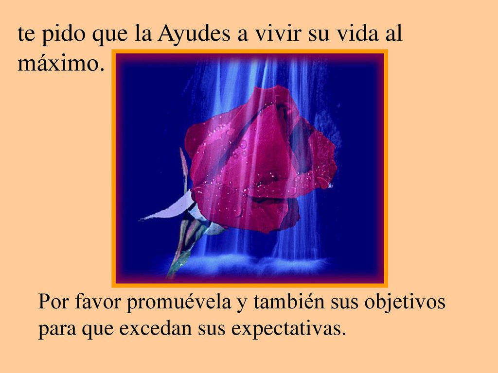 te pido que la Ayudes a vivir su vida al máximo.