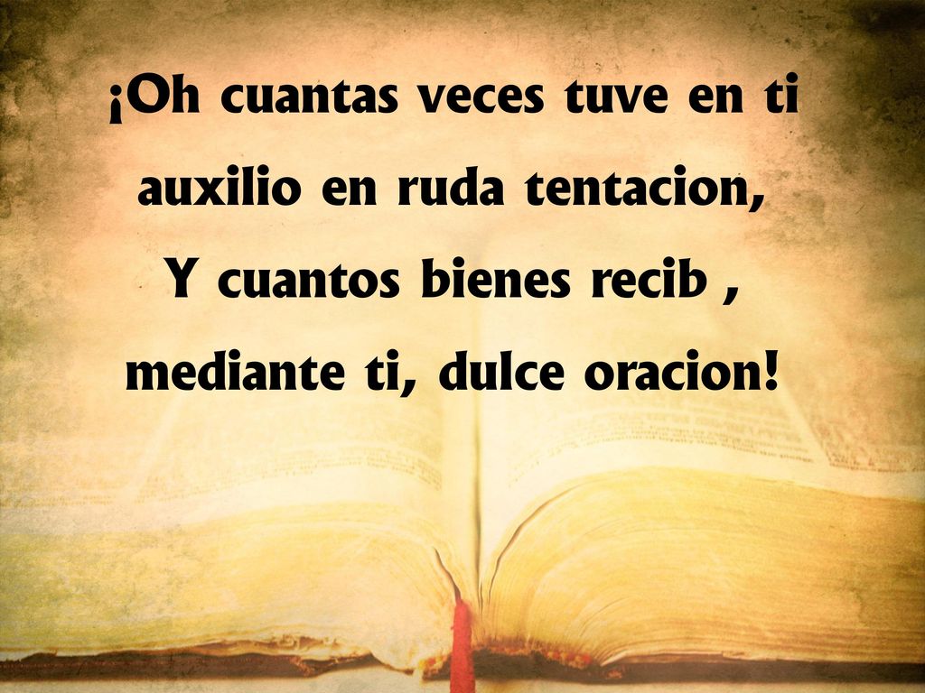 ¡Oh cuántas veces tuve en ti auxilio en ruda tentación,