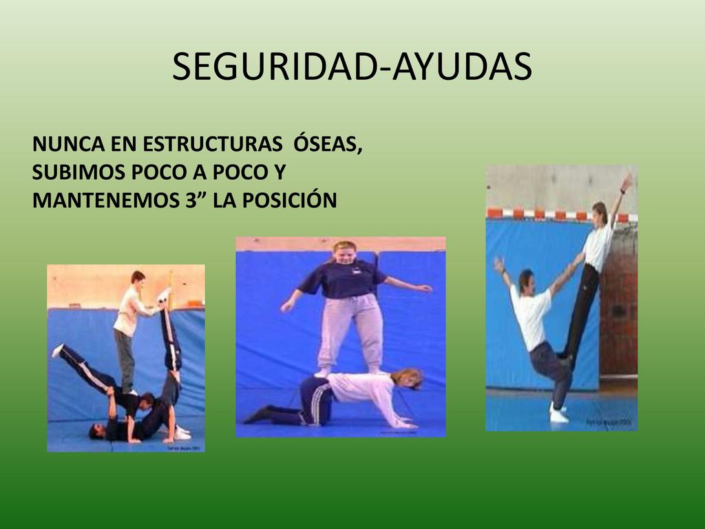 SEGURIDAD-AYUDAS NUNCA EN ESTRUCTURAS ÓSEAS, SUBIMOS POCO A POCO Y MANTENEMOS 3 LA POSICIÓN