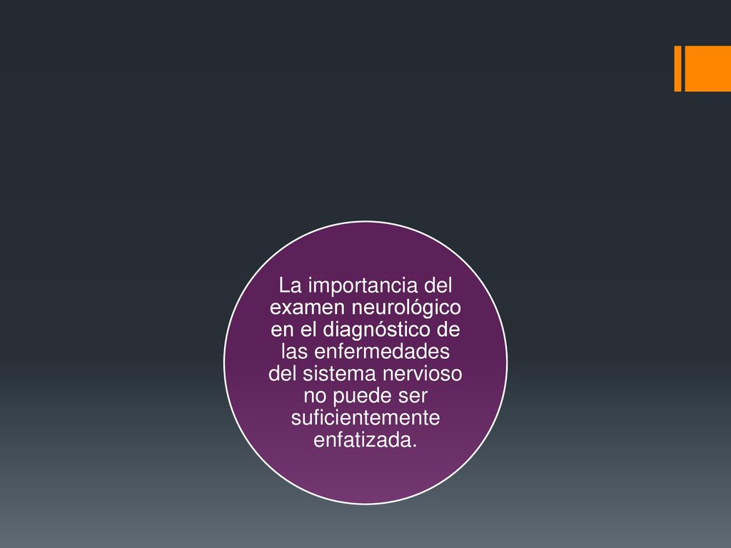 La importancia del examen neurológico en el diagnóstico de las enfermedades del sistema nervioso no puede ser suficientemente enfatizada.