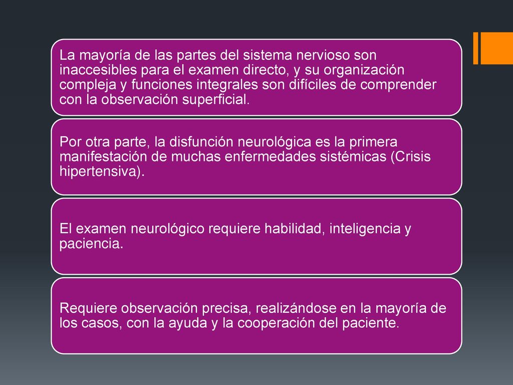La mayoría de las partes del sistema nervioso son inaccesibles para el examen directo, y su organización compleja y funciones integrales son difíciles de comprender con la observación superficial.