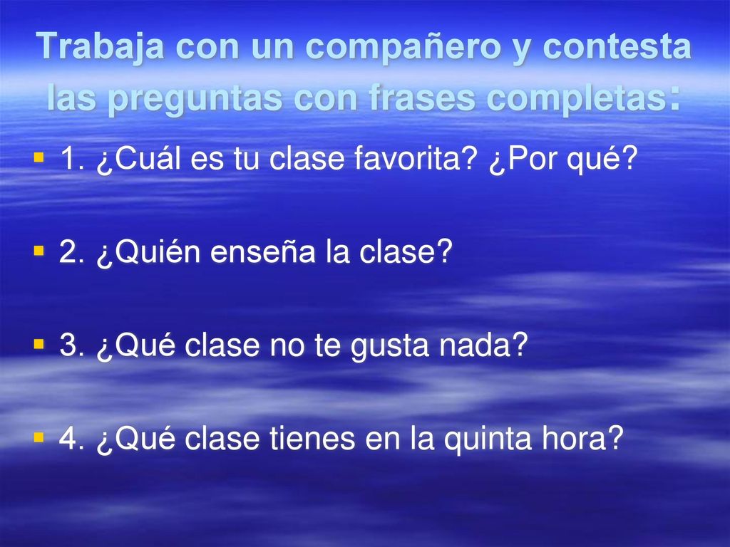 Trabaja con un compañero y contesta las preguntas con frases completas: