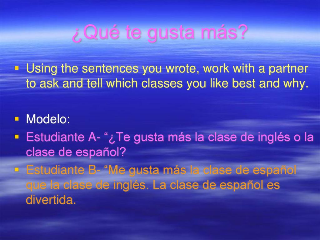 ¿Qué te gusta más Using the sentences you wrote, work with a partner to ask and tell which classes you like best and why.