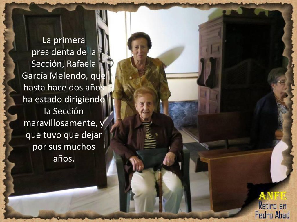 La primera presidenta de la Sección, Rafaela García Melendo, que hasta hace dos años ha estado dirigiendo la Sección maravillosamente, y que tuvo que dejar por sus muchos años.